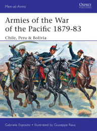 Title: Armies of the War of the Pacific 1879-83: Chile, Peru & Bolivia, Author: Gabriele Esposito