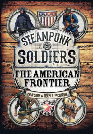 Title: Steampunk Soldiers: The American Frontier, Author: Philip Smith