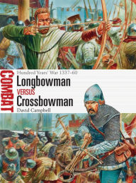 Title: Longbowman vs Crossbowman: Hundred Years' War 1337-60, Author: David Campbell