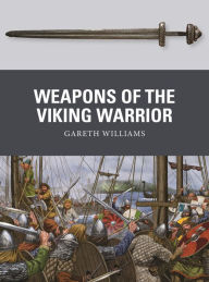 Title: Weapons of the Viking Warrior, Author: Gareth Williams