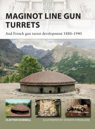 Title: Maginot Line Gun Turrets: And French gun turret development 1880-1940, Author: Clayton Donnell