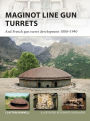 Maginot Line Gun Turrets: And French gun turret development 1880-1940
