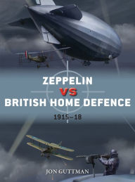 Title: Zeppelin vs British Home Defence 1915-18, Author: Jon Guttman