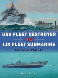 Title: USN Fleet Destroyer vs IJN Fleet Submarine: The Pacific 1941-42, Author: Mark Stille