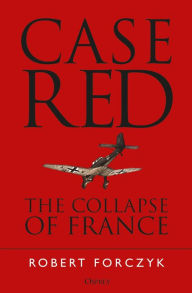 Title: Case Red: The Collapse of France, Author: Robert Forczyk