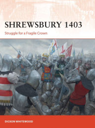 Title: Shrewsbury 1403: Struggle for a Fragile Crown, Author: Dickon Whitewood