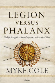 Best seller books 2018 free download Legion versus Phalanx: The Epic Struggle for Infantry Supremacy in the Ancient World 9781472841124 by Myke Cole English version MOBI iBook