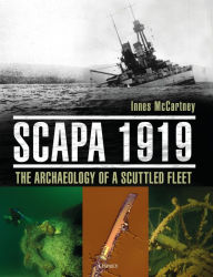 Title: Scapa 1919: The Archaeology of a Scuttled Fleet, Author: Innes McCartney