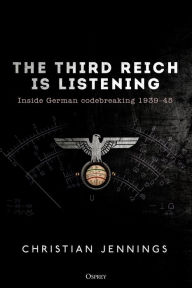 Title: The Third Reich is Listening: Inside German codebreaking 1939-45, Author: Christian Jennings