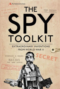 Title: The Spy Toolkit: Extraordinary inventions from World War II, Author: The National Archives
