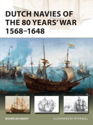 Title: Dutch Navies of the 80 Years' War 1568-1648, Author: Bouko de Groot