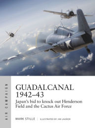 Pdf free books download Guadalcanal 1942-43: Japan's bid to knock out Henderson Field and the Cactus Air Force by Mark Stille, Jim Laurier