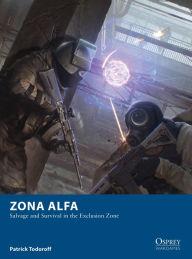 Free pdf books online for download Zona Alfa: Salvage and Survival in the Exclusion Zone MOBI 9781472835697 by Patrick Todoroff, Sam Lamont English version