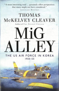 Title: MiG Alley: The US Air Force in Korea, 1950-53, Author: Thomas McKelvey Cleaver