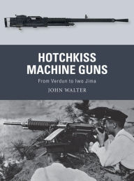 Free book computer downloads Hotchkiss Machine Guns: From Verdun to Iwo Jima DJVU (English literature) by John Walter, Adam Hook, Alan Gilliland 9781472836168