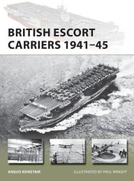 Share and download ebooks British Escort Carriers 1941-45 in English by Angus Konstam, Paul Wright 9781472836250