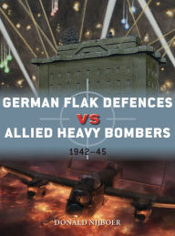 Download full textbooks free German Flak Defences vs Allied Heavy Bombers: 1942-45 (English Edition) 9781472836717 by Donald Nijboer, Jim Laurier, Gareth Hector