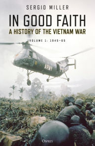 Title: In Good Faith: A History of the Vietnam War Volume 1: 1945-65, Author: Sergio Miller
