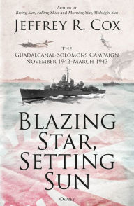Title: Blazing Star, Setting Sun: The Guadalcanal-Solomons Campaign November 1942-March 1943, Author: Jeffrey Cox