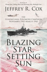 Title: Blazing Star, Setting Sun: The Guadalcanal-Solomons Campaign November 1942-March 1943, Author: Jeffrey Cox