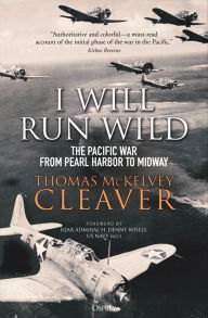 Title: I Will Run Wild: The Pacific War from Pearl Harbor to Midway, Author: Thomas McKelvey Cleaver