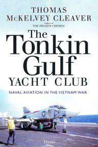 Title: The Tonkin Gulf Yacht Club: Naval Aviation in the Vietnam War, Author: Thomas McKelvey Cleaver