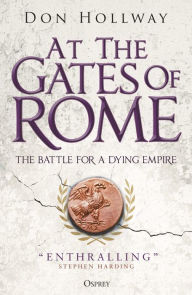 Title: At the Gates of Rome: The Battle for a Dying Empire, Author: Don Hollway