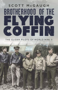 Title: Brotherhood of the Flying Coffin: The Glider Pilots of World War II, Author: Scott McGaugh