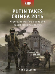 Title: Putin Takes Crimea 2014: Grey-zone warfare opens the Russia-Ukraine conflict, Author: Mark Galeotti