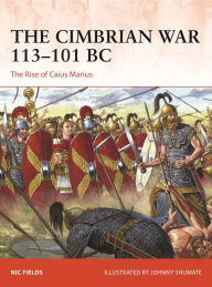 Title: The Cimbrian War 113-101 BC: The Rise of Caius Marius, Author: Nic Fields