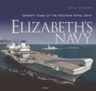 Title: Elizabeth's Navy: Seventy Years of the Postwar Royal Navy, Author: Paul Brown