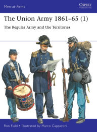 Title: The Union Army 1861-65 (1): The Regular Army and the Territories, Author: Ron Field