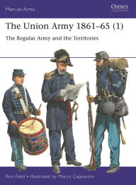 Title: The Union Army 1861-65 (1): The Regular Army and the Territories, Author: Ron Field