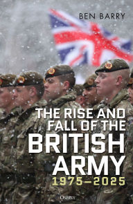Title: The Rise and Fall of the British Army, 1975-2025, Author: Ben Barry