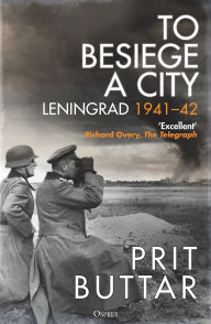 Title: To Besiege a City: Leningrad 1941-42, Author: Prit Buttar