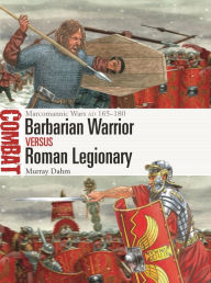 Title: Barbarian Warrior vs Roman Legionary: Marcomannic Wars AD 165-180, Author: Murray Dahm