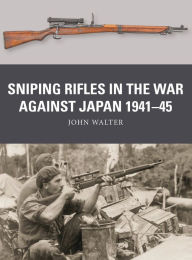 Title: Sniping Rifles in the War Against Japan 1941-45, Author: John Walter