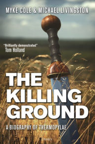 Title: The Killing Ground: A Biography of Thermopylae, Author: Myke Cole