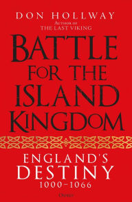 Title: Battle for the Island Kingdom: England's Destiny 1000-1066, Author: Don Hollway