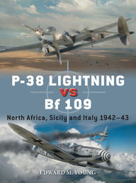 Title: P-38 Lightning vs Bf 109: North Africa, Sicily and Italy 1942-43, Author: Edward M. Young