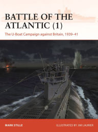 Title: Battle of the Atlantic (1): The U-Boat Campaign against Britain, 1939-41, Author: Mark Stille