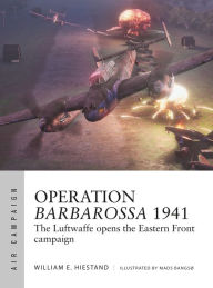 Title: Operation Barbarossa 1941: The Luftwaffe opens the Eastern Front campaign, Author: William E. Hiestand