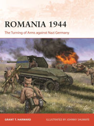 Title: Romania 1944: The Turning of Arms against Nazi Germany, Author: Grant Harward