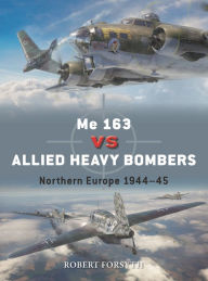 Title: Me 163 vs Allied Heavy Bombers: Northern Europe 1944-45, Author: Robert Forsyth