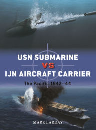 Title: USN Submarine vs IJN Aircraft Carrier: The Pacific 1942-44, Author: Mark Lardas