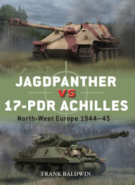 Title: Jagdpanther vs 17-pdr Achilles: North-West Europe 1944-45, Author: Frank Baldwin