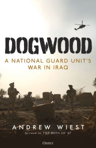 Title: Dogwood: A National Guard unit's war in Iraq, Author: Andrew Wiest