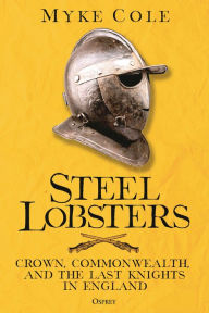 Title: Steel Lobsters: Crown, Commonwealth, and the Last Knights In England, Author: Myke Cole