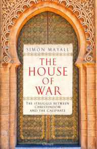 Title: The House of War: The Struggle between Christendom and the Caliphate, Author: Simon Mayall