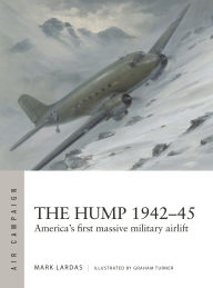 Title: The Hump 1942-45: America's first massive military airlift, Author: Mark Lardas